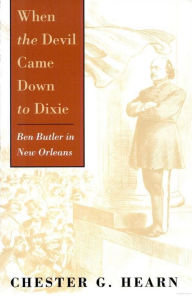Title: When the Devil Came Down to Dixie: Ben Butler in New Orleans, Author: Chester G. Hearn