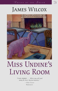 Title: Miss Undine's Living Room: A Novel, Author: James Wilcox