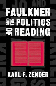 Title: Faulkner and the Politics of Reading, Author: Karl F. Zender