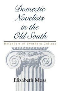 Title: Domestic Novelists in the Old South: Defenders of Southern Culture, Author: Elizabeth Moss