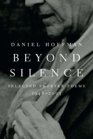 Title: Beyond Silence: Selected Shorter Poems, 1948-2003, Author: Daniel Hoffman