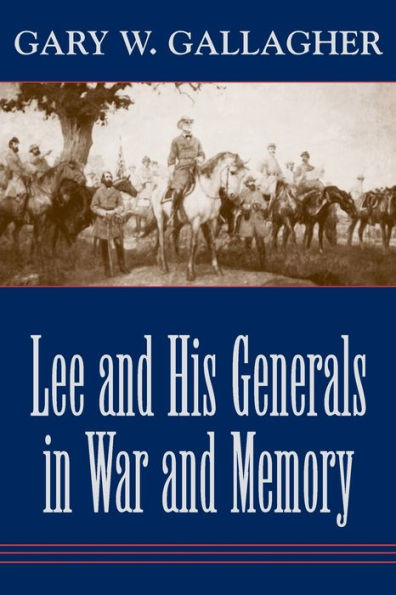 Lee and His Generals in War and Memory