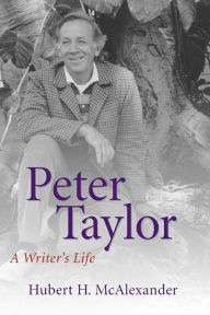 Title: Peter Taylor: A Writer's Life, Author: Hubert Horton McAlexander