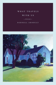 Title: What Travels With Us: Poems, Author: Darnell Arnoult