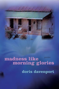 Title: Madness like Morning Glories: Poems, Author: Doris  Davenport