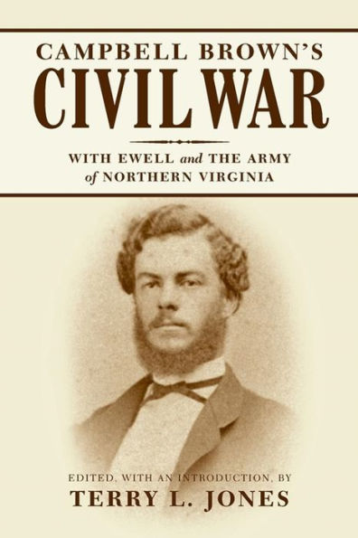 Campbell Brown's Civil War: With Ewell the Army of Northern Virginia