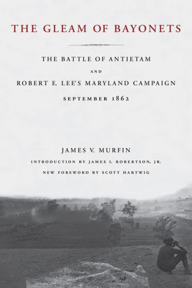 The Gleam of Bayonets: The Battle of Antietam and Robert E. Lee's Maryland Campaign, September 1862