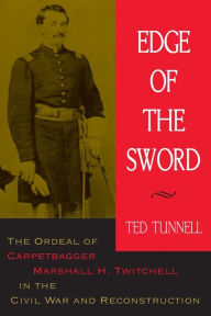 Title: Edge of the Sword: The Ordeal of Carpetbagger Marshall H. Twitchell in the Civil War and Reconstruction, Author: Ted Tunnell