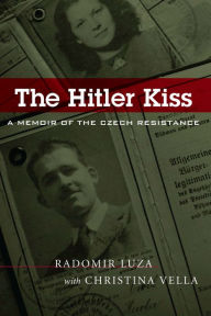 Title: The Hitler Kiss: A Memoir of the Czech Resistance, Author: Radomir Luza