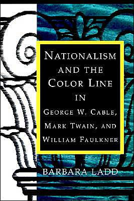 Nationalism and the Color Line in George W. Cable, Mark Twain, and William Faulkner