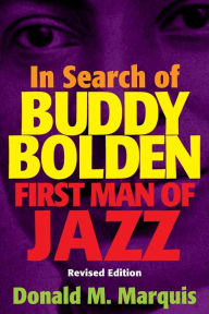 Title: In Search of Buddy Bolden: First Man of Jazz, Author: Donald M. Marquis