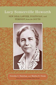 Title: Lucy Somerville Howorth: New Deal Lawyer, Politician, and Feminist from the South / Edition 1, Author: Dorothy S. Shawhan