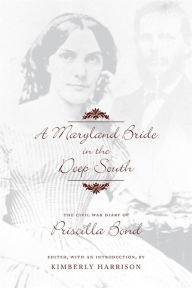 Title: A Maryland Bride in the Deep South: The Civil War Diary of Priscilla Bond / Edition 1, Author: Kimberly Harrison