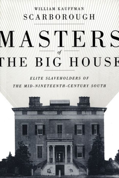 Masters of the Big House: Elite Slaveholders of the Mid-Nineteenth-Century South / Edition 1