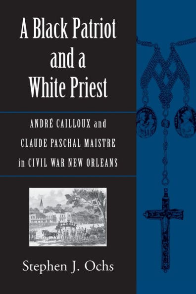 A Black Patriot and a White Priest: André Cailloux and Claude Paschal Maistre in Civil War New Orleans