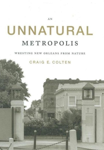 An Unnatural Metropolis: Wresting New Orleans from Nature / Edition 1