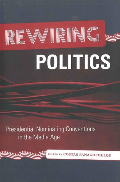 Rewiring Politics: Presidential Nominating Conventions in the Media Age / Edition 1