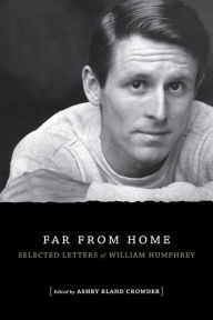 Title: Far from Home: Selected Letters of William Humphrey, Author: Ashby Bland Crowder