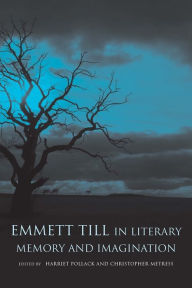 Title: Emmett Till in Literary Memory and Imagination, Author: Harriet Pollack