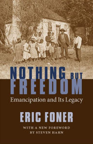 Title: Nothing But Freedom: Emancipation and Its Legacy / Edition 1, Author: Eric Foner