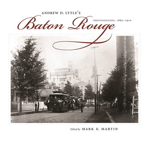 Andrew D. Lytle's Baton Rouge: Photographs, 1863-1910