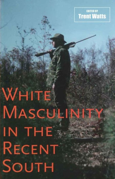 White Masculinity in the Recent South / Edition 1