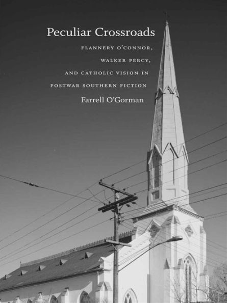 Peculiar Crossroads: Flannery O'Connor, Walker Percy, and Catholic Vision Postwar Southern Fiction