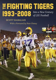 Title: The Fighting Tigers, 1993-2008: Into a New Century of LSU Football, Author: Scott Rabalais