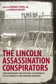 Title: The Lincoln Assassination Conspirators: Their Confinement and Execution, as Recorded in the Letterbook of John Frederick Hartranft, Author: Edward Steers Jr.