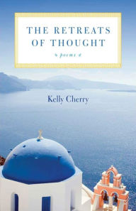 Title: The Retreats of Thought: Poems / Edition 1, Author: Kelly Cherry