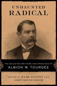 Title: Undaunted Radical: The Selected Writings and Speeches of Albion W. Tourgee, Author: Mark Elliott