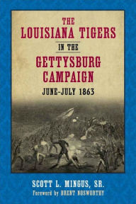 Title: The Louisiana Tigers in the Gettysburg Campaign, June-July 1863, Author: Scott L. Mingus Sr.