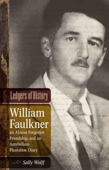 Ledgers of History: William Faulkner, an Almost Forgotten Friendship, and Antebellum Plantation Diary