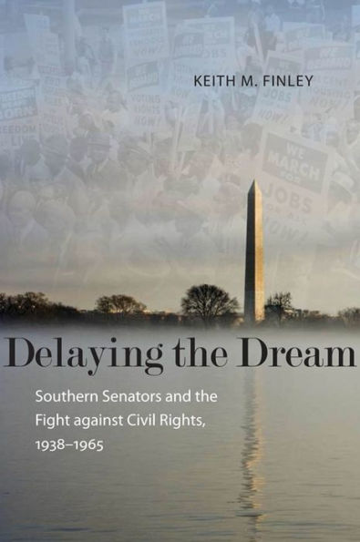 Delaying the Dream: Southern Senators and Fight against Civil Rights, 1938-1965