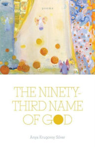 Title: The Ninety-Third Name of God: Poems, Author: Anya Krugovoy Silver