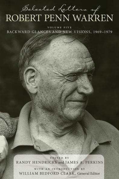 Selected Letters of Robert Penn Warren: Backward Glances and New Visions, 1969-1979