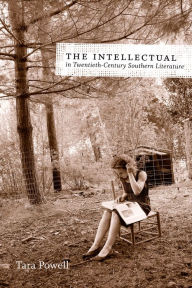 Title: The Intellectual in Twentieth-Century Southern Literature, Author: Tara Powell