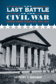 Title: The Last Battle of the Civil War: United States versus Lee, 1861-1883, Author: Anthony J. Gaughan