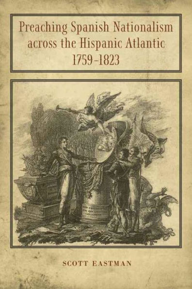 Preaching Spanish Nationalism across the Hispanic Atlantic, 1759-1823