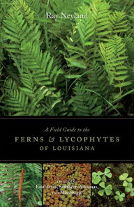 Title: A Field Guide to the Ferns and Lycophytes of Louisiana, Author: Ray Neyland