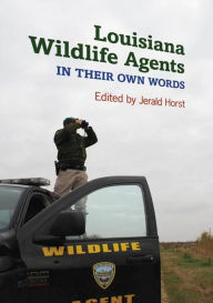 Title: Louisiana Wildlife Agents: In Their Own Words, Author: Jerald Horst