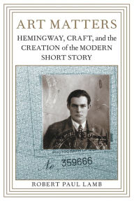 Title: Art Matters: Hemingway, Craft, and the Creation of the Modern Short Story, Author: Robert Paul Lamb