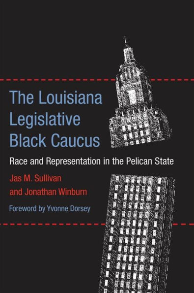 The Louisiana Legislative Black Caucus: Race and Representation in the Pelican State / Edition 1