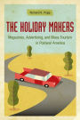 The Holiday Makers: Magazines, Advertising, and Mass Tourism in Postwar America