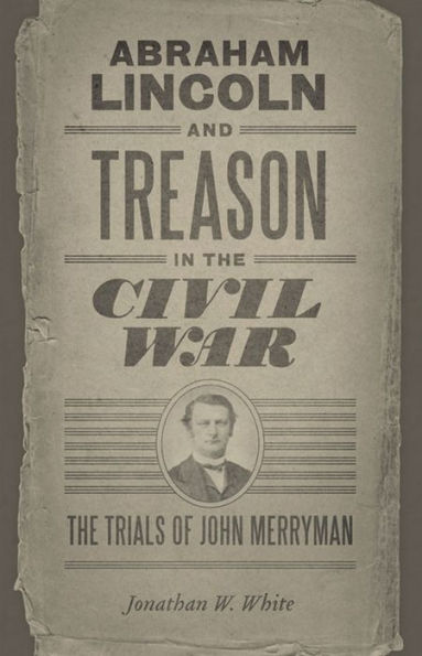 Abraham Lincoln and Treason in the Civil War: The Trials of John Merryman