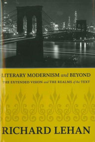 Title: Literary Modernism and Beyond: The Extended Vision and the Realms of the Text, Author: Richard Lehan
