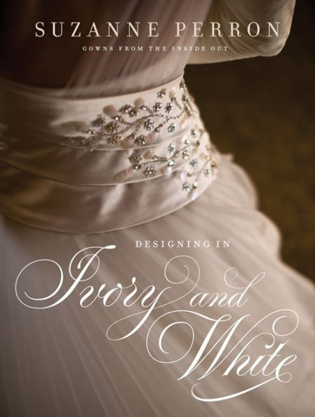 Designing Ivory and White: Suzanne Perron Gowns from the Inside Out