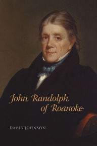 Title: John Randolph of Roanoke / Edition 1, Author: David Johnson