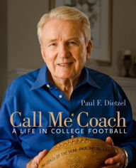 Title: Call Me Coach: A Life in College Football, Author: Paul F. Dietzel