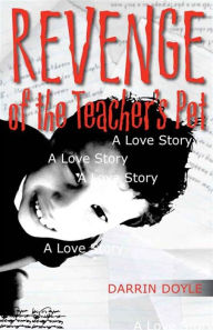 Title: Revenge of the Teacher's Pet: A Love Story, Author: Darrin Doyle